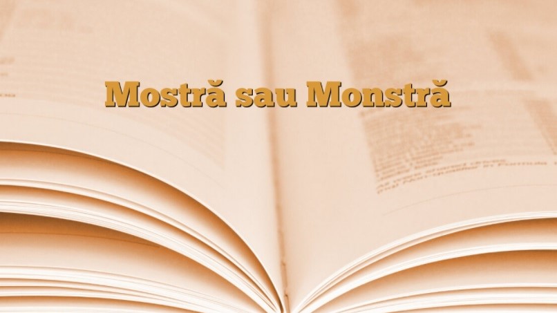 Lecția de gramatică. Cum se scrie corect: mostră sau monstră?