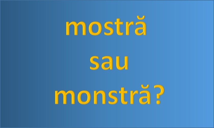 Mostră sau monstră?